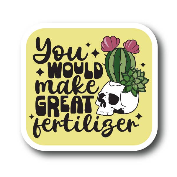 House of Swank Clothing - Wholesale Sticker - You would make great fertilizer spooky vibes plant sticker