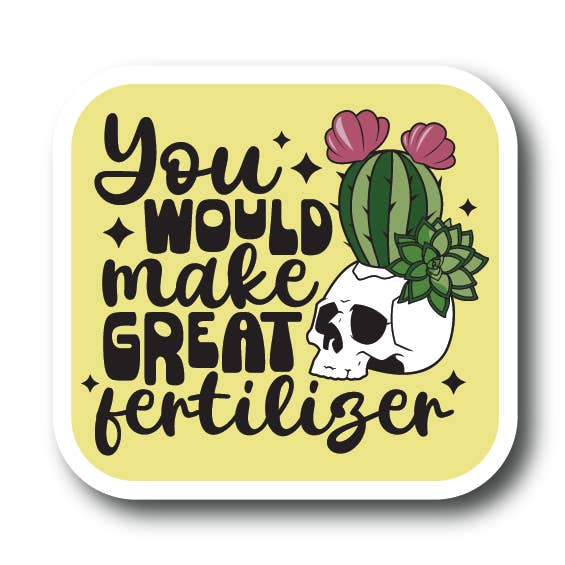 House of Swank Clothing - Wholesale Sticker - You would make great fertilizer spooky vibes plant sticker0