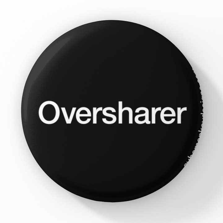 Oversharer 1.5 inch button for wholesale by Cube Monkey Designs