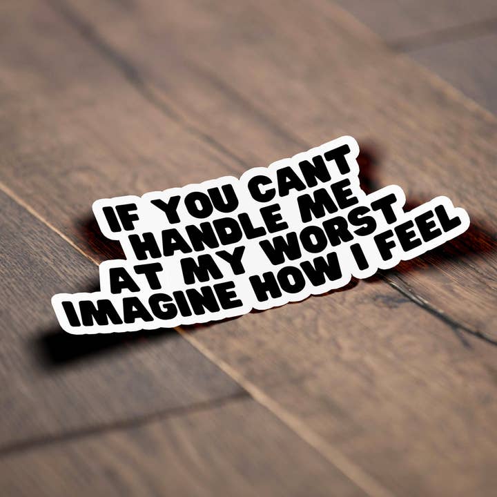 Sticker Bull - Venta al por mayor Pegatina - Calcomanía If You Can't Handle Me At My Worst, Imagine How I Feel, pegatina de memes, calcomanía de vinilo impermeable para laptop, auto e hidroflask2