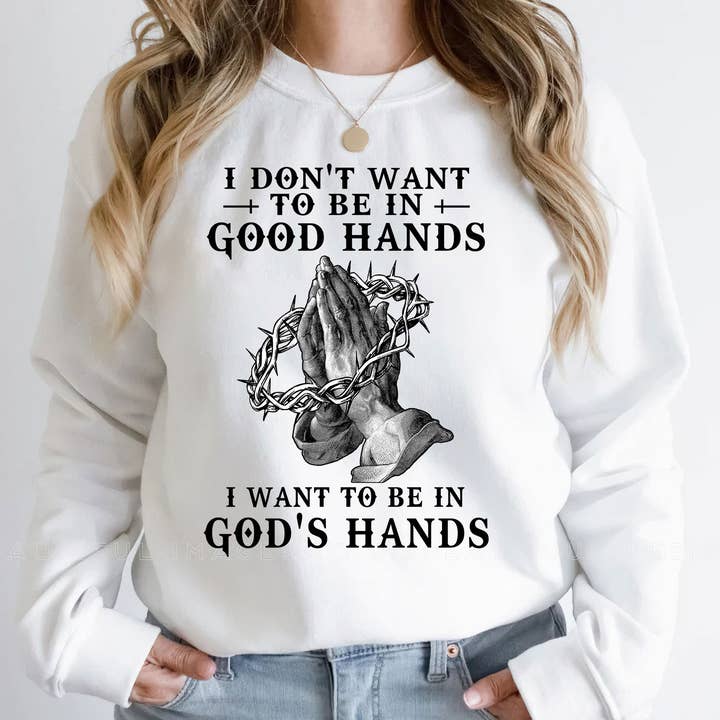 Christian I Want To Be In God's Hands Sweatshirt for wholesale by EagleAceApparel