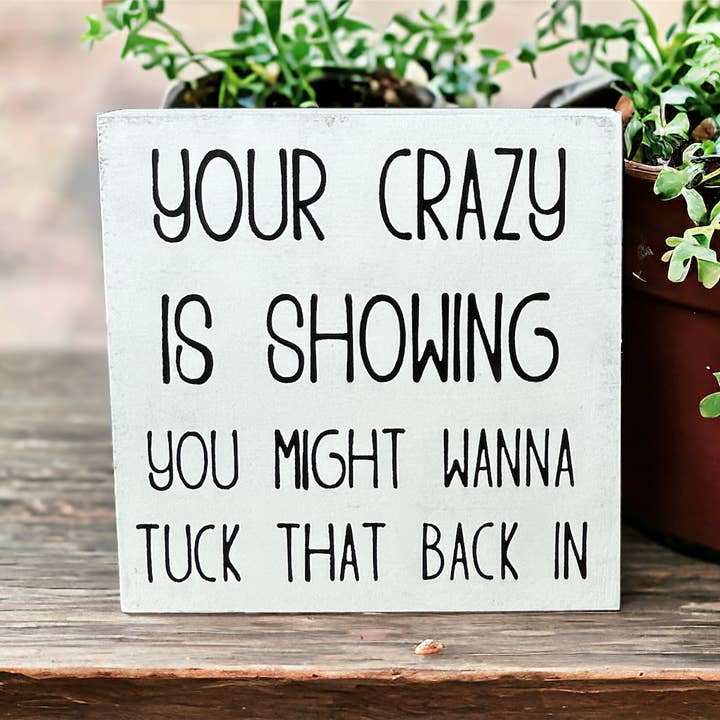 Your Crazy is Showing - Funny Everyday Decor Wood Sign for wholesale by Inkwood Crafters