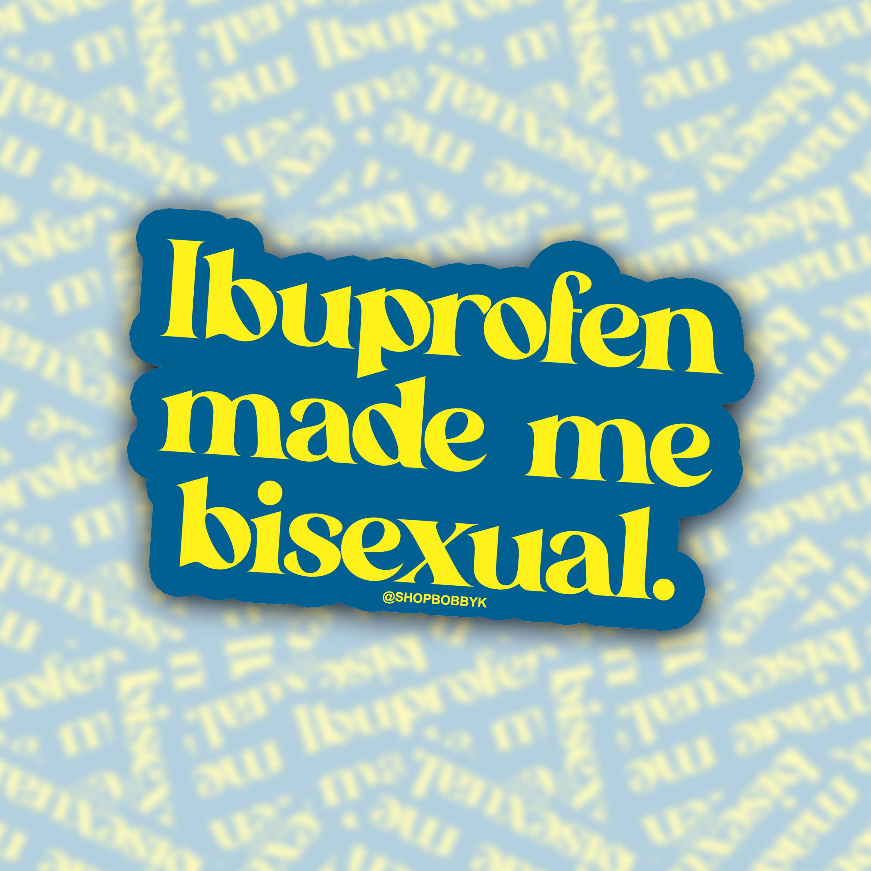 BOBBYK - Wholesale Sticker - Ibuprofen Made Me Bisexual Sticker0