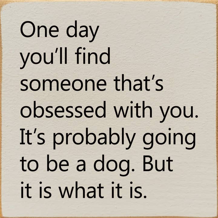 SAWDUST CITY - Wholesale Sign - One Day You'll Find Someone That's Obsessed With You…5