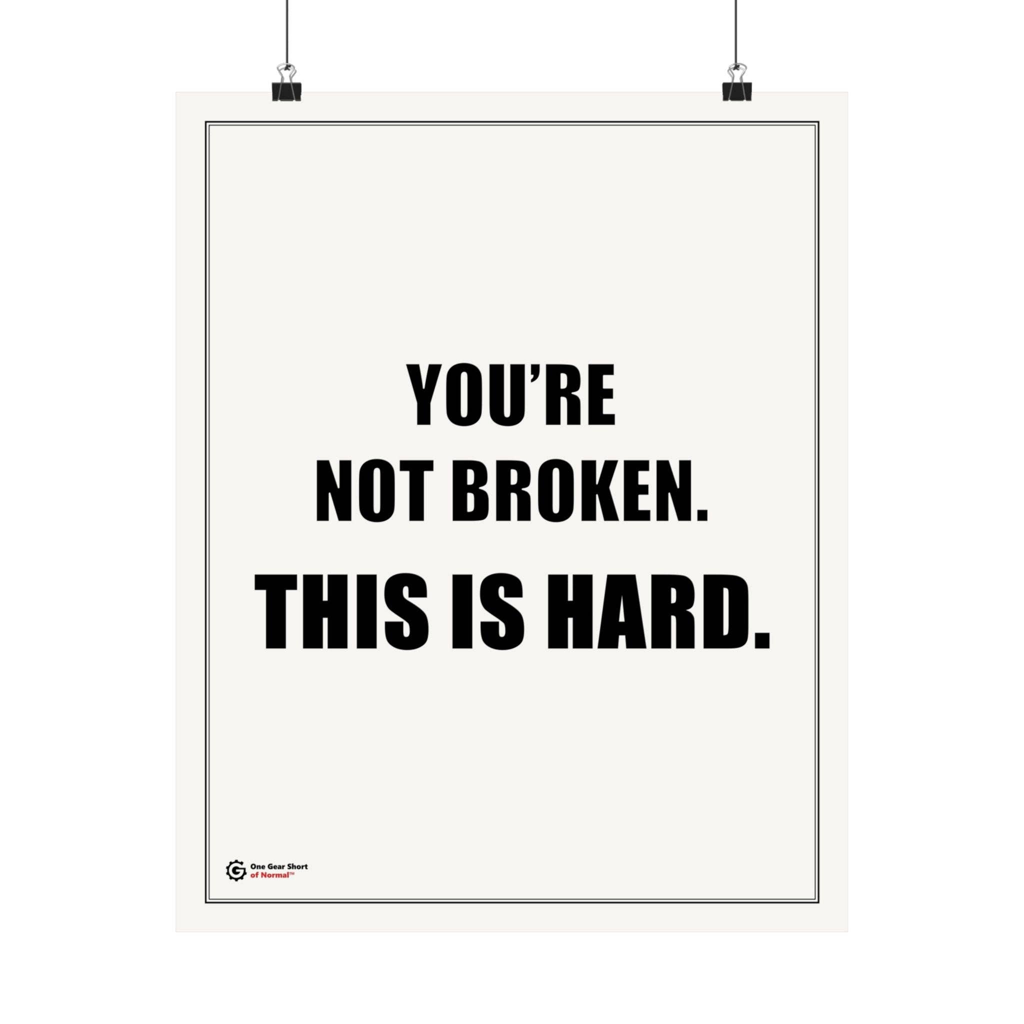 One Gear Short of Normal - Wholesale Poster - You’re Not Broken. This Is Hard. Poster | Motivational Typography Wall Art | Encouraging Mental Health Print | 16x201