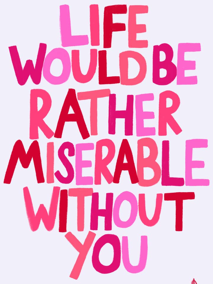 Life Would Be Rather Miserable Without You | Pink Romantic Print for wholesale by Peak Prints