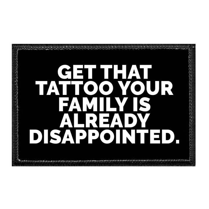Get That Tattoo Your Family Is Already Disappointed - Removable Patch for wholesale by Pull Patch