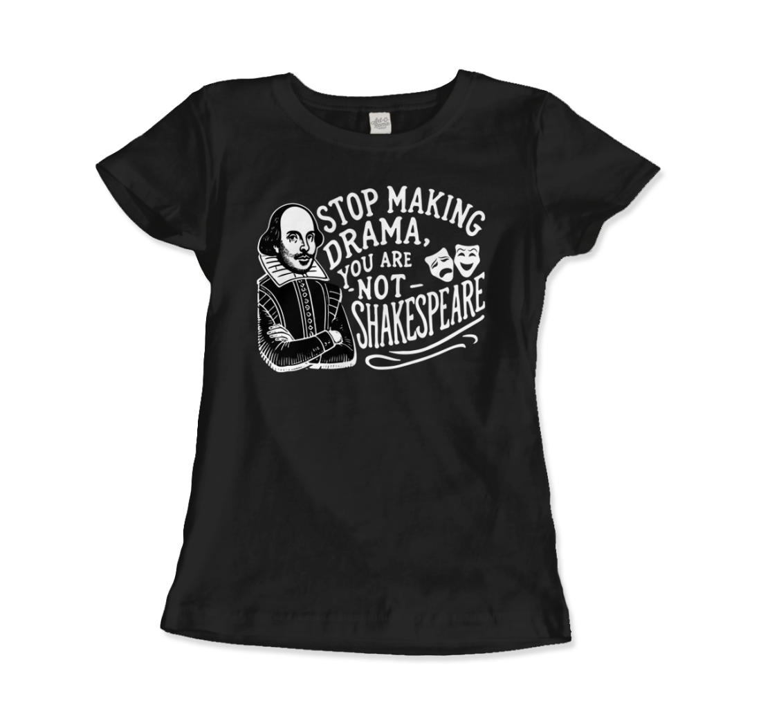 Art-O-Rama Shop - Wholesale Screen Printed T-Shirt - Unisex - Stop The Drama, You Are Not Shakespeare T-Shirt16