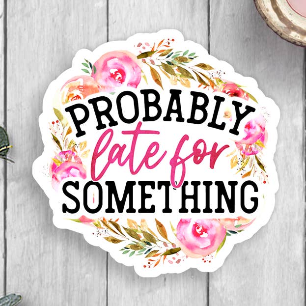Probably Late For Something Vinyl Sticker for wholesale by Expression Design Co