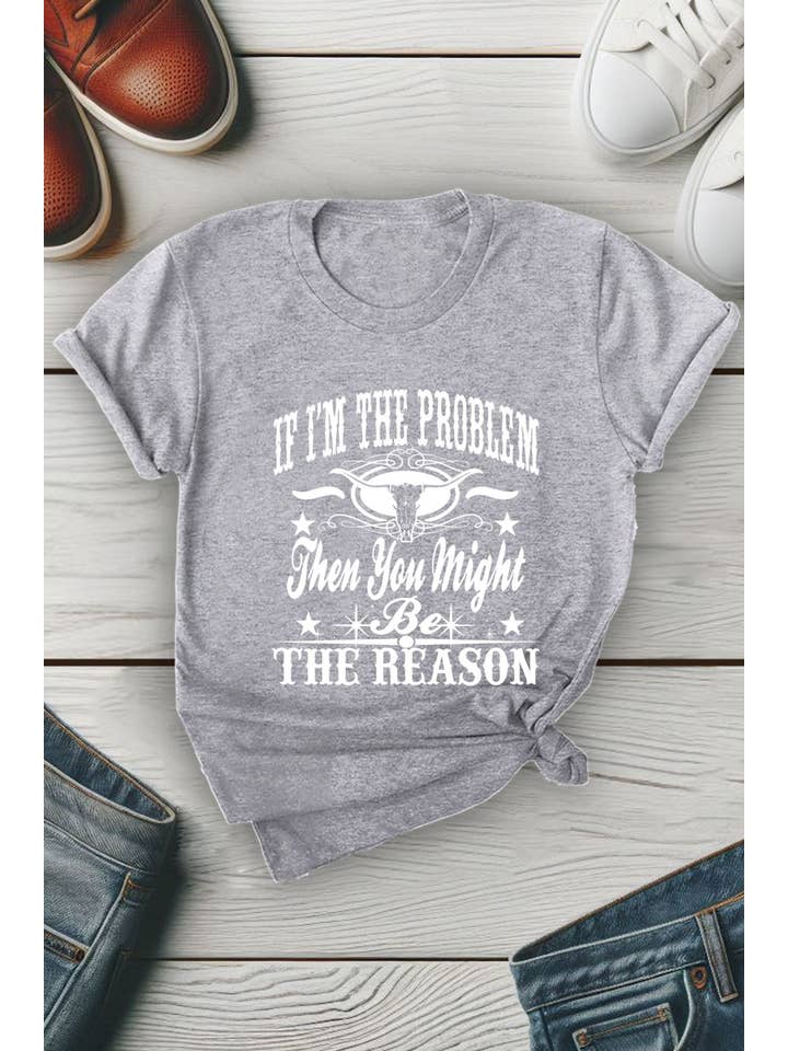 Top Avenue - Wholesale Screen Printed T-Shirt - Women's - If Im The Problem Then You Might Be The Reason, Unisex Round Neck T-Shirt9