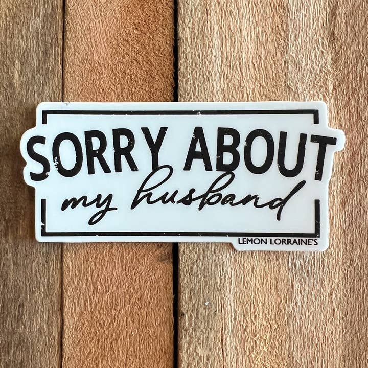 Lemon Lorraine's LLC - Wholesale Sticker - SORRY ABOUT MY HUSBAND - Sticker Decals1