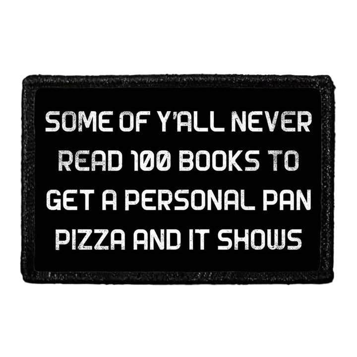 Some Of Y'All Never Read 100 Books To Get A Personal Pan Pizza And It Shows - Removable Patch for wholesale by Pull Patch