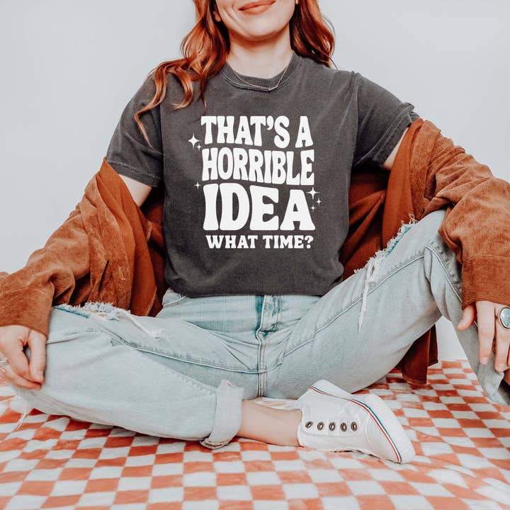 That's a Horrible Idea What Time Shirt, Funny Graphic Tee for wholesale by Mugsby