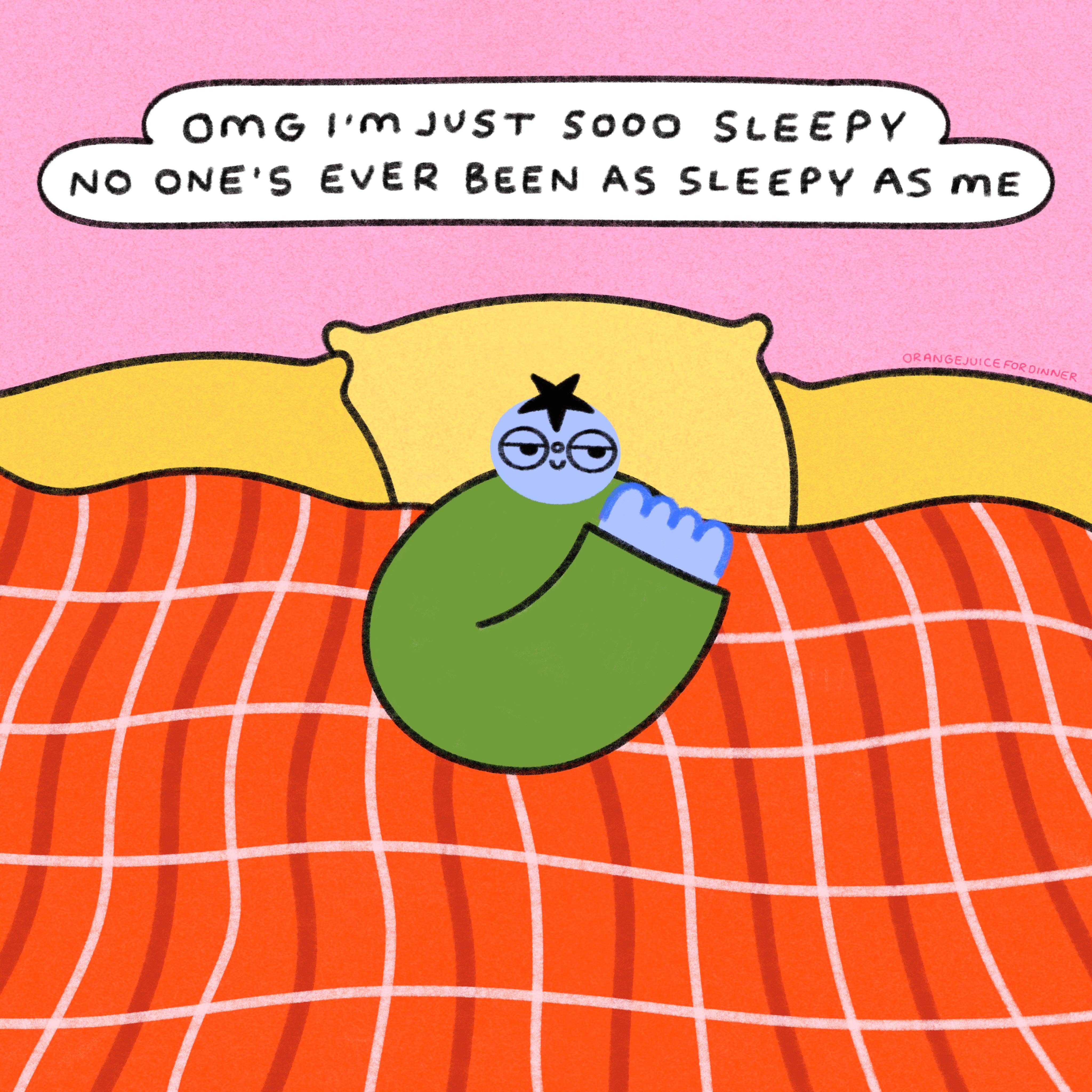 Orange Juice For Dinner - Wholesale Art Print - Omg I’m Just So Sleepy No One’s Ever Been As Sleepy As Me0