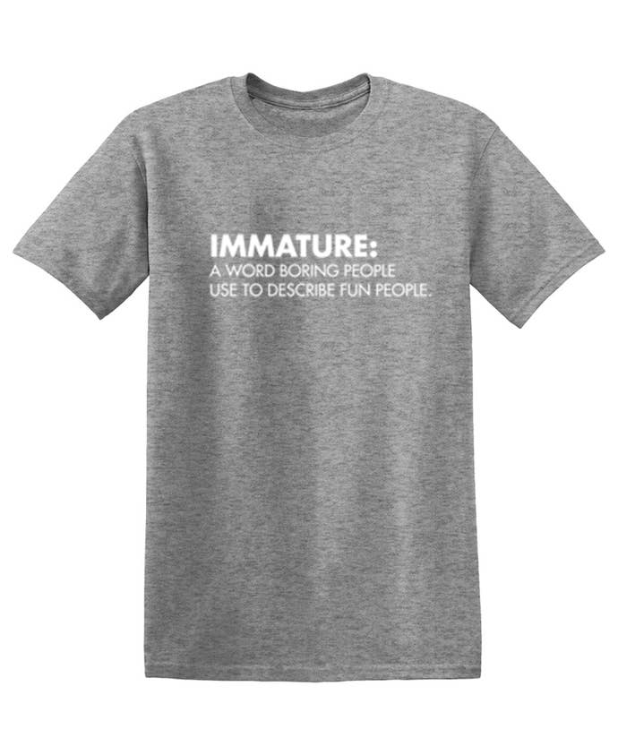Feelin Good Tees - Wholesale Screen Printed T-Shirt - Unisex - Immature: A Word Boring People Use To Describe Fun People17