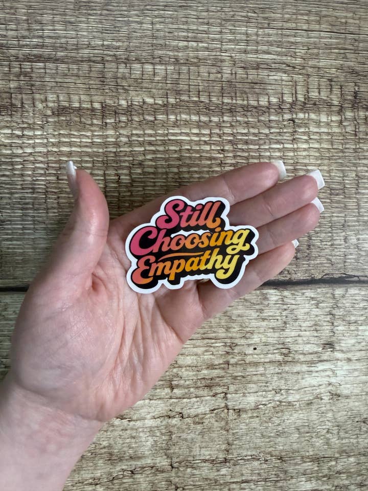 Political Waterproof Sticker "Still Choosing Empathy" Inspirational Vinyl Decal Gift for wholesale by Laura Dawn Designs
