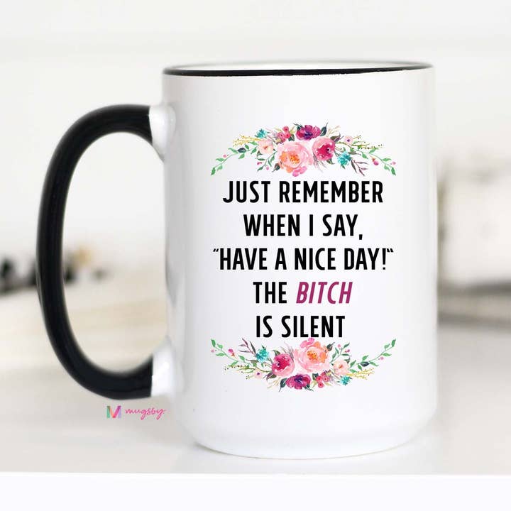 Mugsby - Wholesale Coffee Mug - Just Remember When I Say Have A Nice Day Mug1