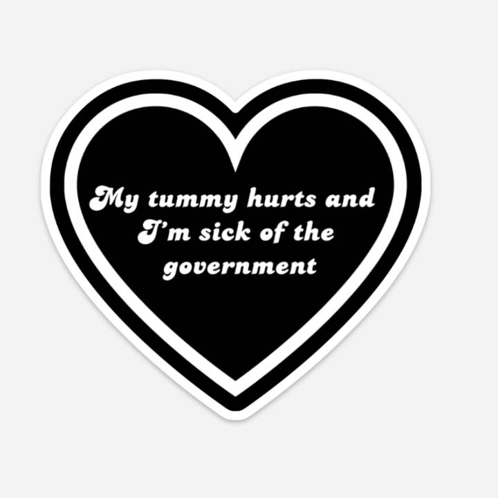 Hilarious Humanitarian - Wholesale Sticker - My Tummy Hurts And I'm Sick Of The Government Sticker (2 styles available)
