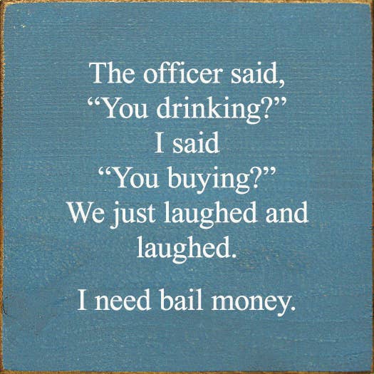 The Officer Said, "You Drinking?" I Said, "You Buying?" for wholesale by SAWDUST CITY