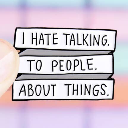 I hate talking. to people. about things. enamel lapel pin for wholesale by Kate Gabrielle
