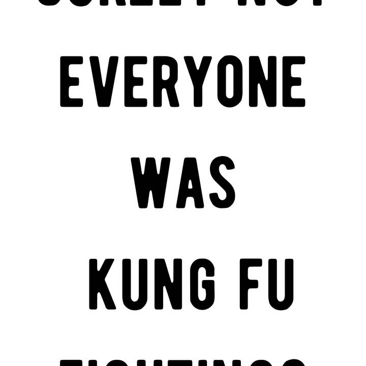 Blue Iris Designs Co - Vendita all'ingrosso Stampa artistica - Sicuramente non tutti erano stampati Kung Fu Fighting1