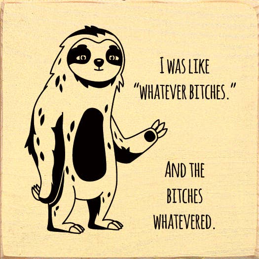 SAWDUST CITY - Wholesale Sign - I was like "whatever bitches." And the bitches whatevered.7