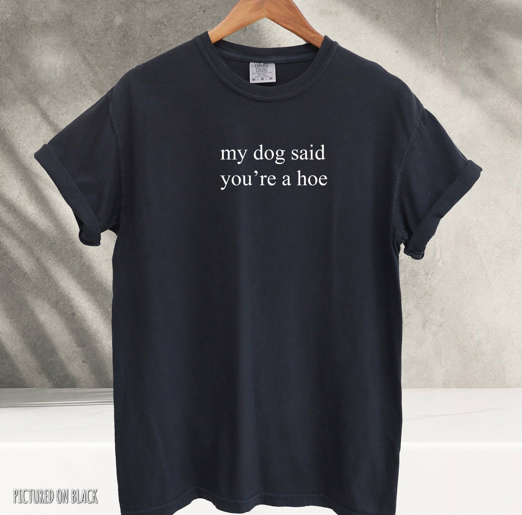 Blue Giraffe Inc - Wholesale Shirt - Women's - My Dog Said You're A Hoe Minimalist T-Shirt6
