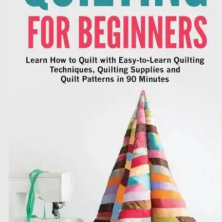 Books by splitShops - Wholesale Crafts, Hobbies & DIY - Quilting for beginners: learn how to Quilt with Easy-to-Learn Quilting Techniques, Quilting Supplies and Quilt Patterns in 90 minutes and Reve - Paperback