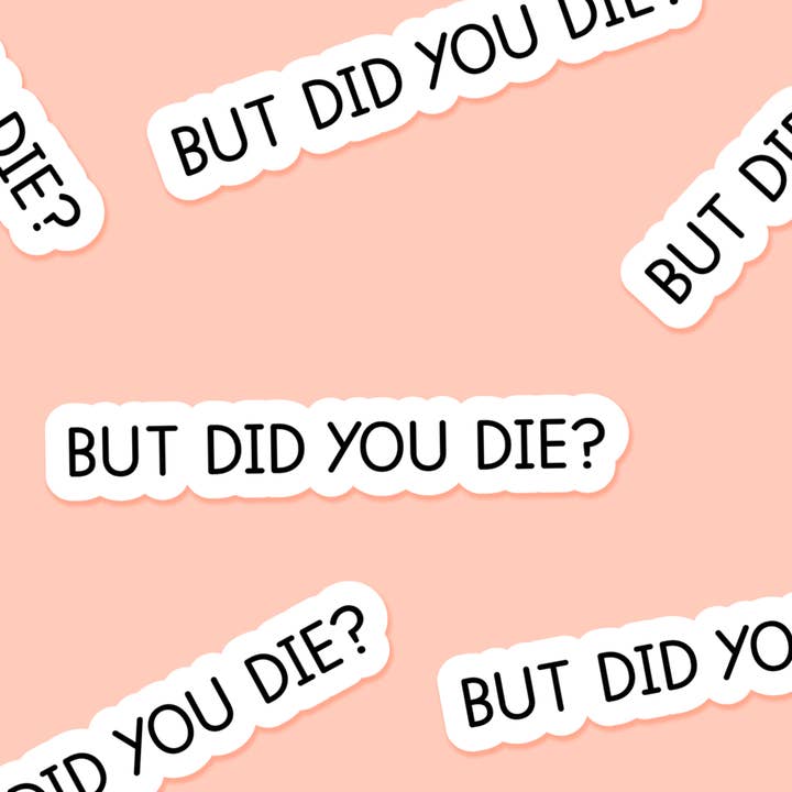 Footnotes - Wholesale Sticker - But did you die? 3.25 x 2 in - Everyday Sticker1