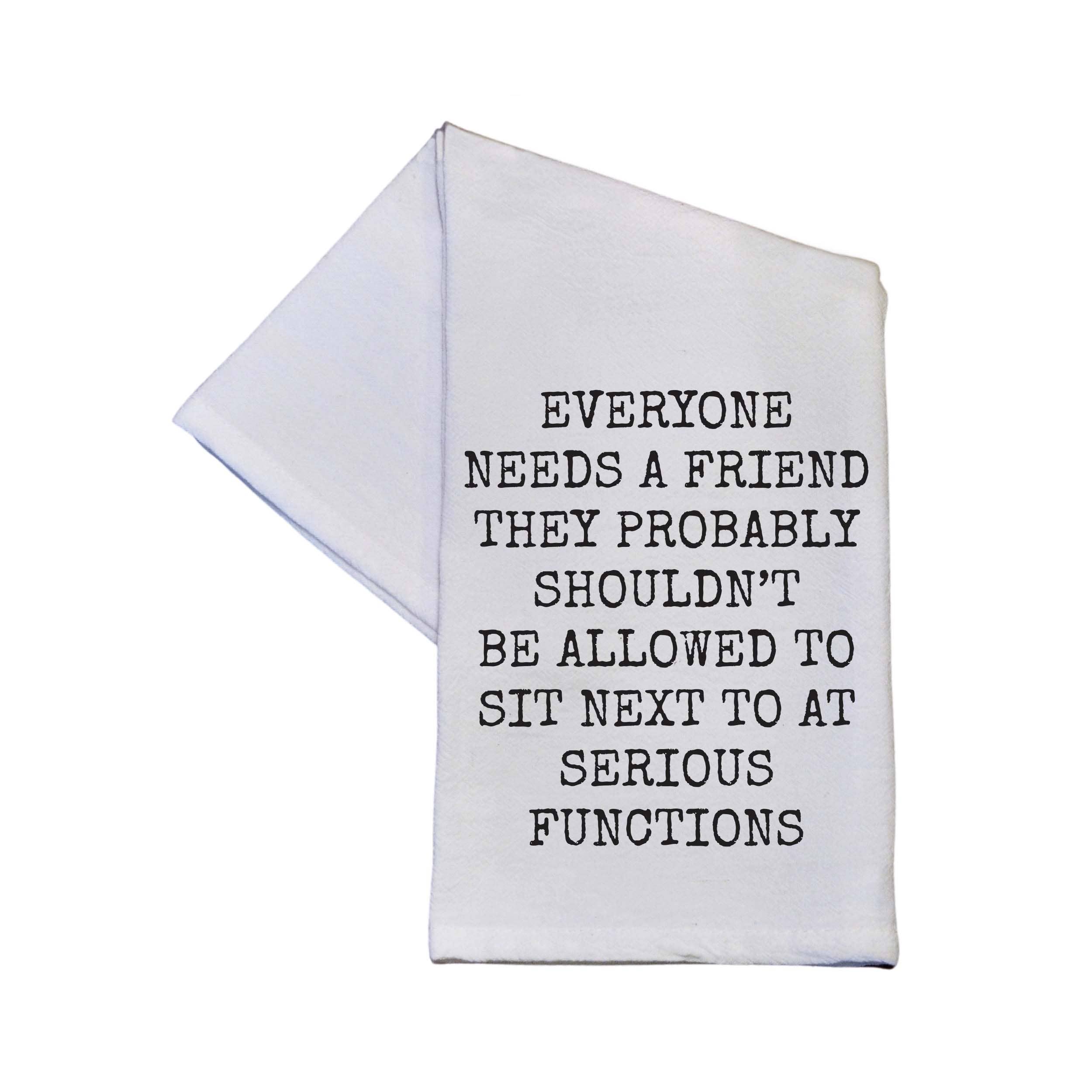 Driftless Studios - Wholesale Tea Towel - Everyone Needs A Friend Tea Towels With Funny Sayings