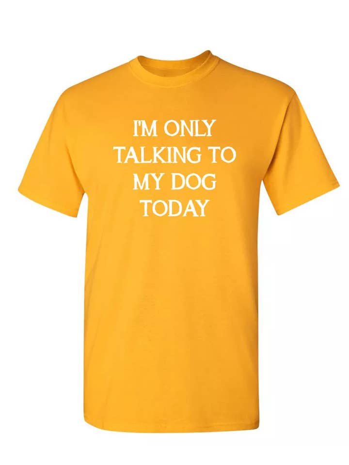 Feelin Good Tees - Wholesale Screen Printed T-Shirt - Unisex - I'm Only Talking To My Dog Today8