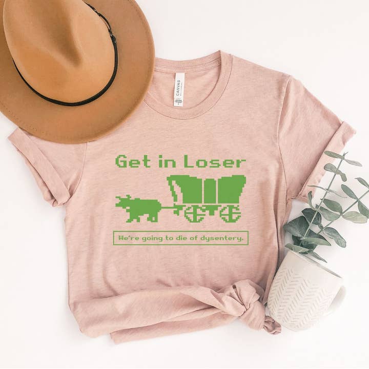 House Of Rodan - Wholesale T-Shirt (Graphic) - Women's - Get in Loser - Oregon Trail Parody - T-Shirt1