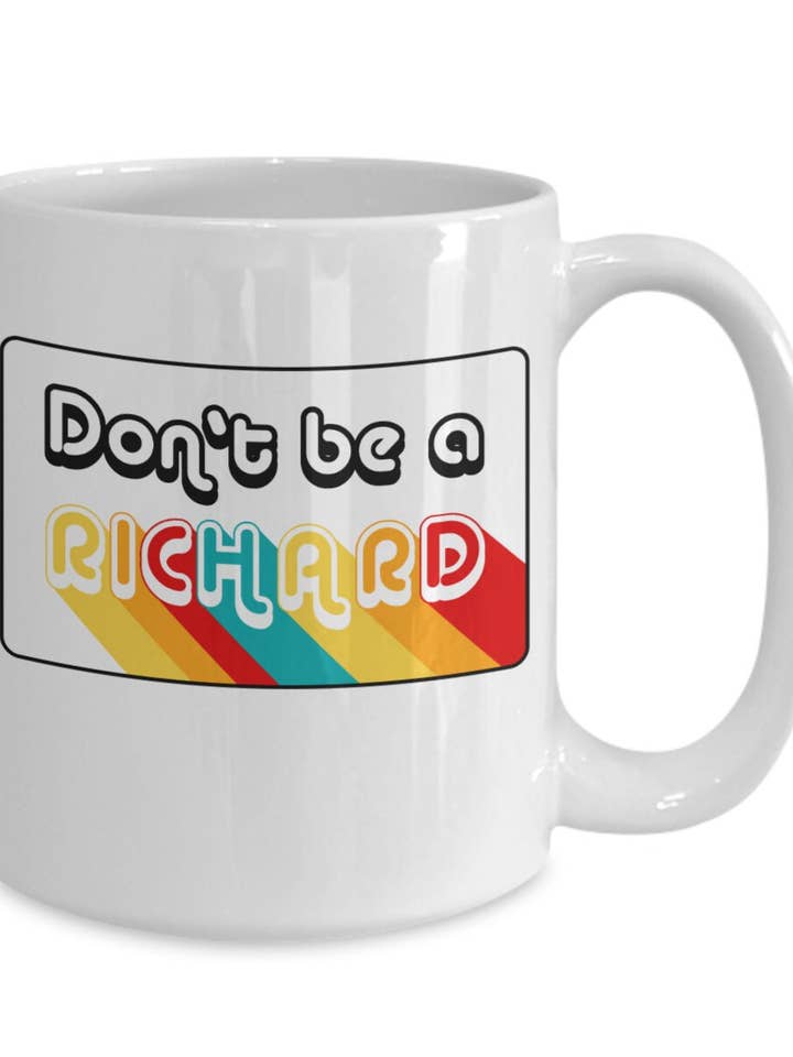 Dont Be A Richard - Funny Coffee Mug (Dont Be A Dick) for wholesale by Happy Jan Designs