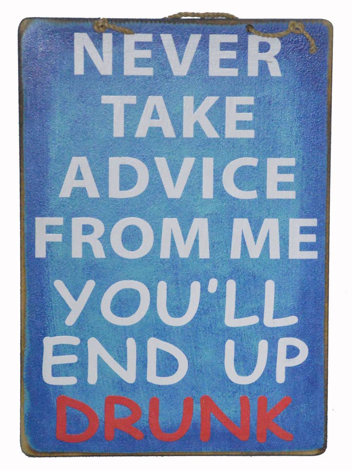 "NEVER Take Advice From ME, You'll End Up Drunk" SIGN for wholesale by White Elephant