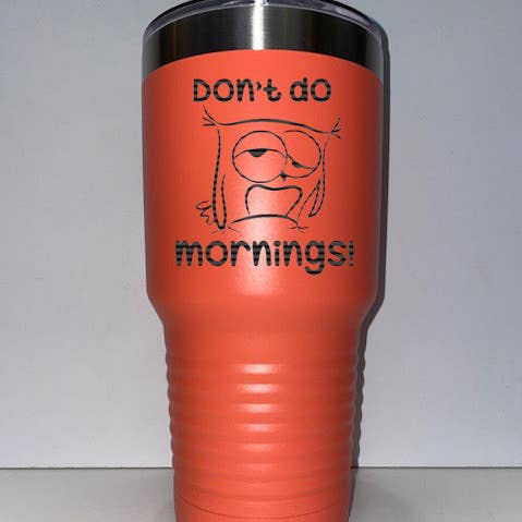 Don't do mornings 30oz tumbler for wholesale by D&P Woodworks and Engravings, LLC