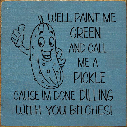 SAWDUST CITY - Wholesale Sign - Well paint me green and call me a pickle cause I'm done...3