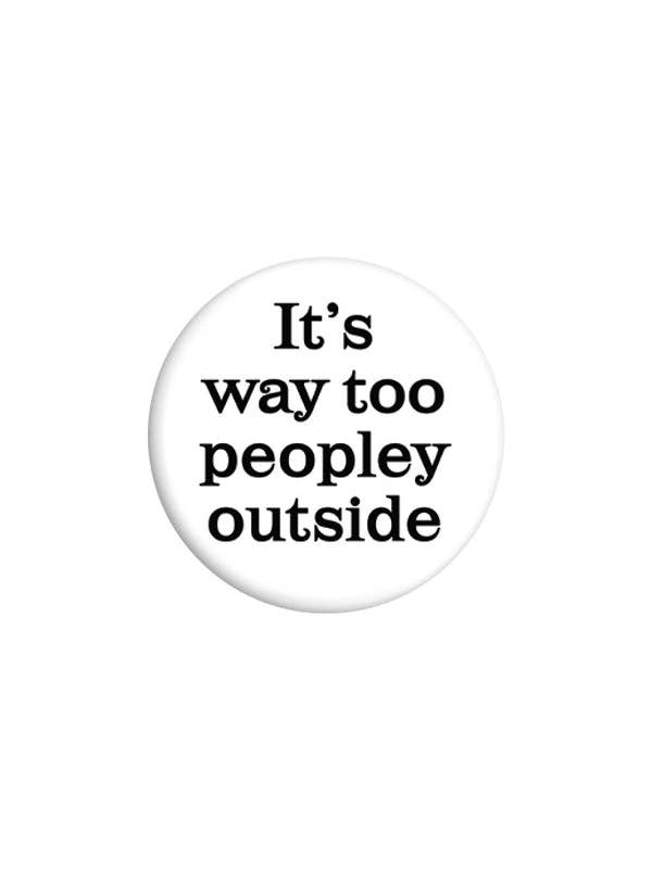 It's Way Too Peopley Outside 25mm Badge for wholesale by Grindstore