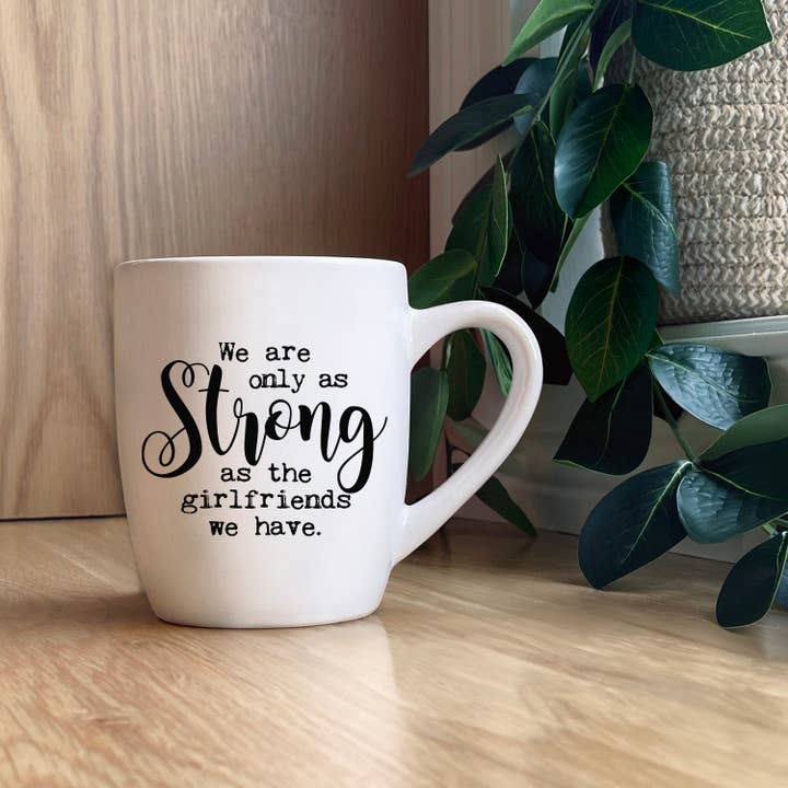 Second Nature by Hand - Wholesale Coffee Mug - We are only as strong as the girlfriends we have.1