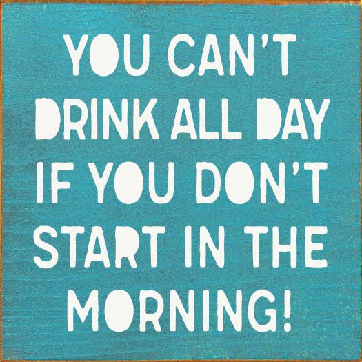 SAWDUST CITY - Wholesale Sign - You can't drink all day if you don't start in the morning!7