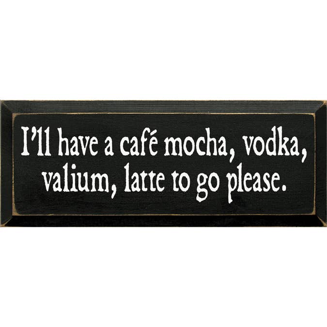 SAWDUST CITY - Vente Pancarte - Je vais prendre un café, un moka, de la vodka, un latte au valium à emporter, s'il vous plaît1