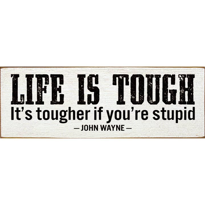 SAWDUST CITY - Wholesale Sign - Life Is Tough. It's Tougher If You're Stupid. - John Wayne3