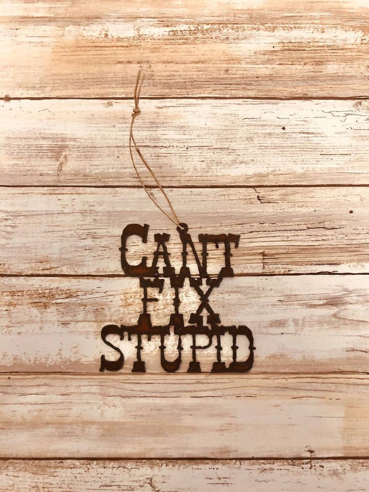 Can't Fix Stupid Ornament for wholesale by Universal Ironworks USA