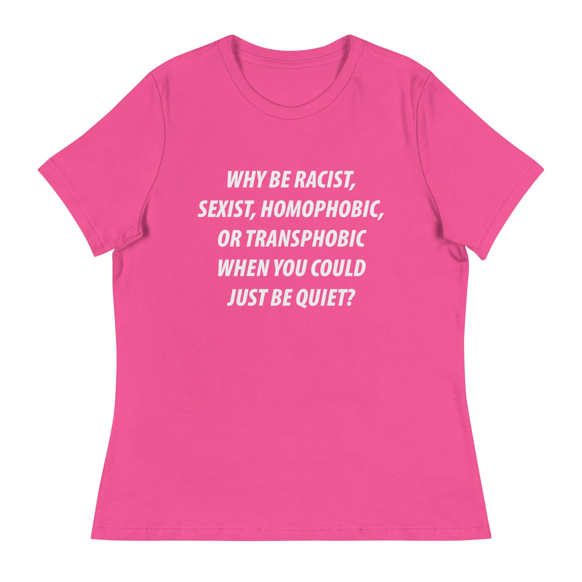 LimenDime Market - Wholesale Screen Printed T-Shirt - Women's - Why Be Racist Sexist Homophobic Women's Relaxed T-Shirt5