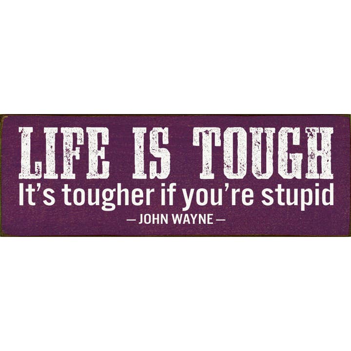 SAWDUST CITY - Wholesale Sign - Life Is Tough. It's Tougher If You're Stupid. - John Wayne8