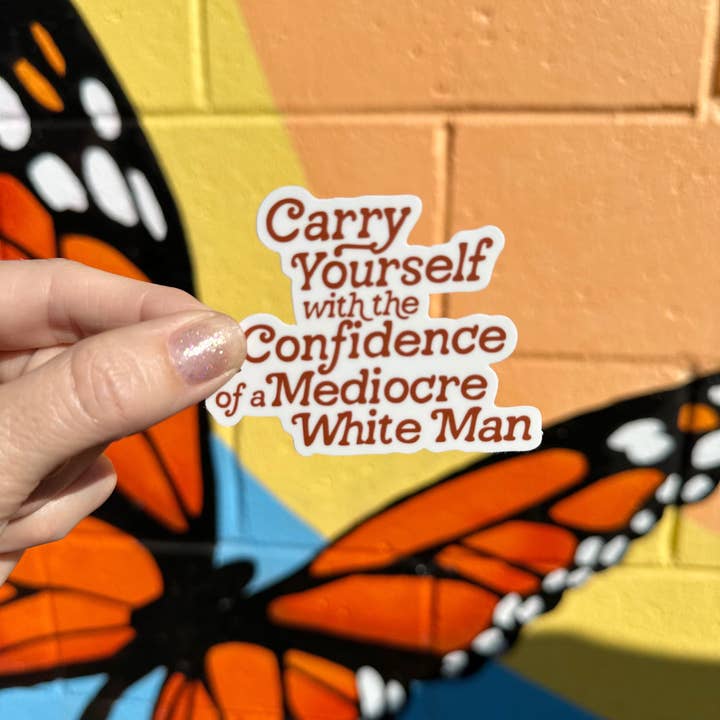 Hilarious Humanitarian - Wholesale Sticker - Carry Yourself With The Confidence Of A Mediocre White Man Sticker1