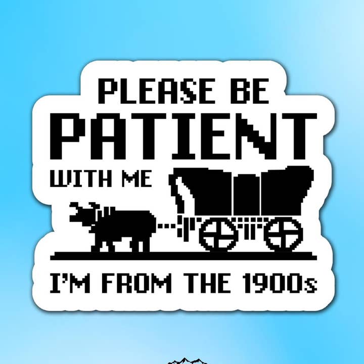 Please Be Patient With Me I'm From The 1900s Vinyl Sticker for wholesale by Sticker Lodge