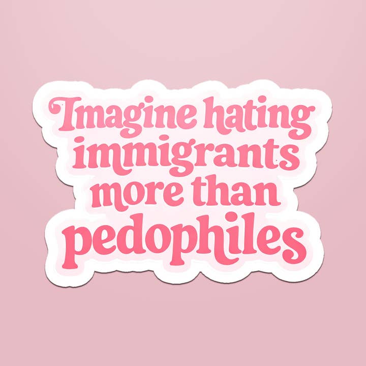 Imagine Hating Immigrants More than Pedophiles for wholesale by Crimson and Clover Studio