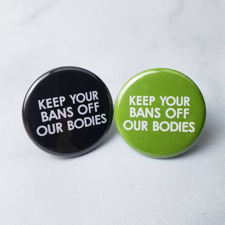 Keep Your Bans Off Our Bodies Pin for wholesale by Holly K Whitney