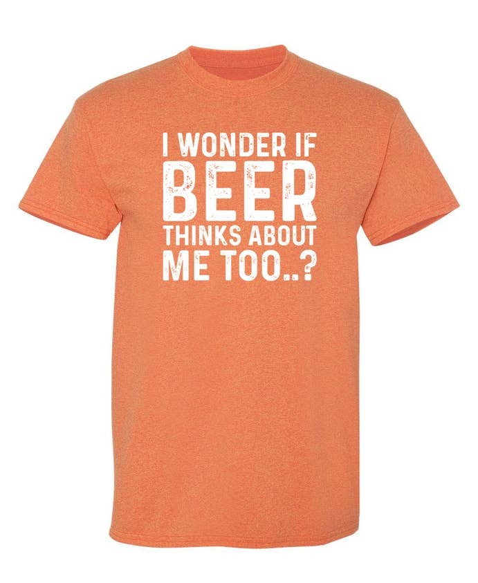 Feelin Good Tees - Wholesale Screen Printed T-Shirt - Unisex - I Wonder If Beer Thinks About Me Too..?10