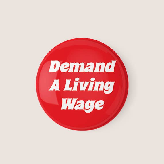 Demand A Living Wage Pinback Button for wholesale by GiGi Thomas Designs